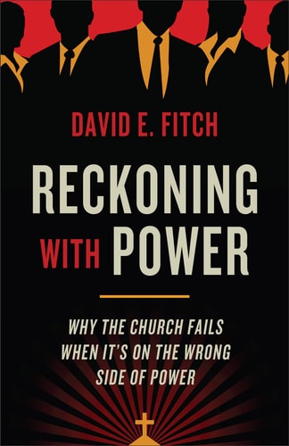 Reckoning with Power Why the Church Fails when It's on the Wrong Side of Power