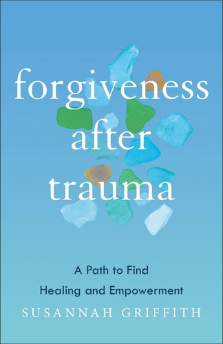 Forgiveness After Trauma A Path to Find Healing and Empowerment