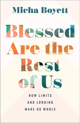 Blessed are the Rest of Us How Limits and Longing Make Us Whole