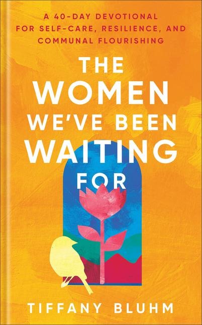 The Women Weve Been Waiting for: A 40-Day Devotional for Self-Care, Resilience, and Communal Flourishing