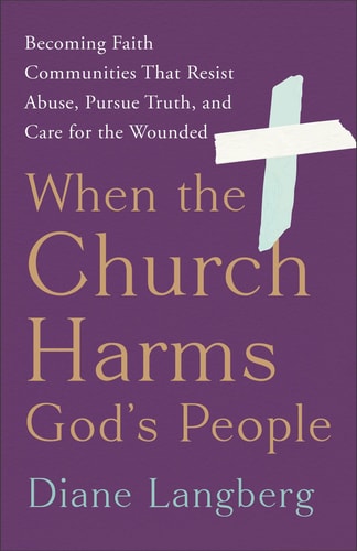When the Church Harms God's People Becoming Faith Communities that Resist Abuse, Pursue Truth, and Care for the Wounded