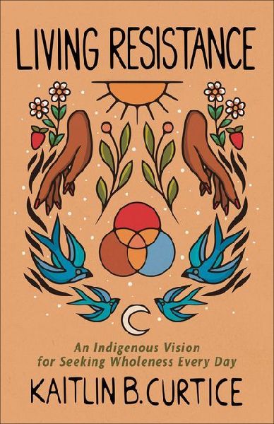 Living Resistance: An Indigenous Vision for Seeking Wholeness Every Day