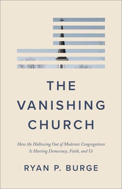 The Vanishing Church: How the Hollowing Out of Moderate Congregations Is Hurting Democracy, Faith, and Us