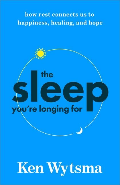 The Sleep Youre Longing for: How Rest Connects Us to Happiness, Healing, and Hope