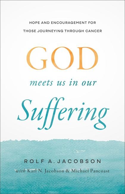 God Meets Us in Our Suffering: Hope and Encouragement for Those Journeying Through Cancer