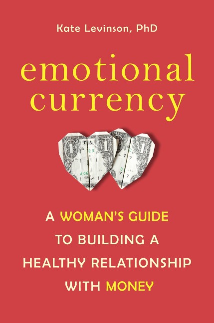 Emotional Currency: A Womans Guide to Building a Healthy Relationship with Money