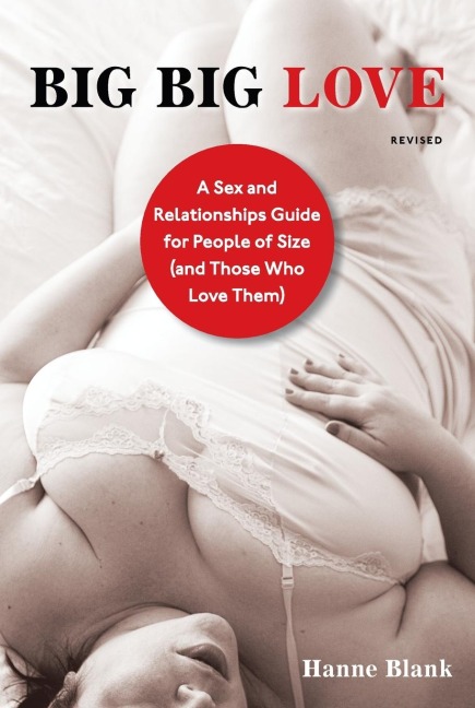 Big Big Love, Revised A Sex and Relationships Guide for People of Size (and Those Who Love Them)