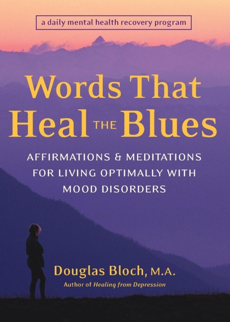 Words That Heal the Blues: Affirmations and Meditations for Living Optimally with Mood Disorders