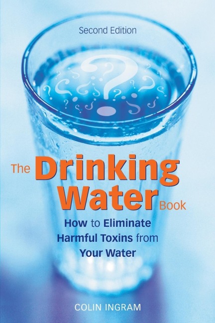 The Drinking Water Book: How to Eliminate Harmful Toxins from Your Water