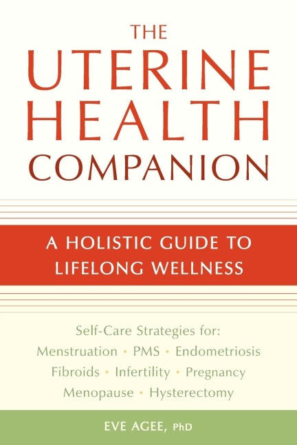 The Uterine Health Companion: A Holistic Guide to Lifelong Wellness