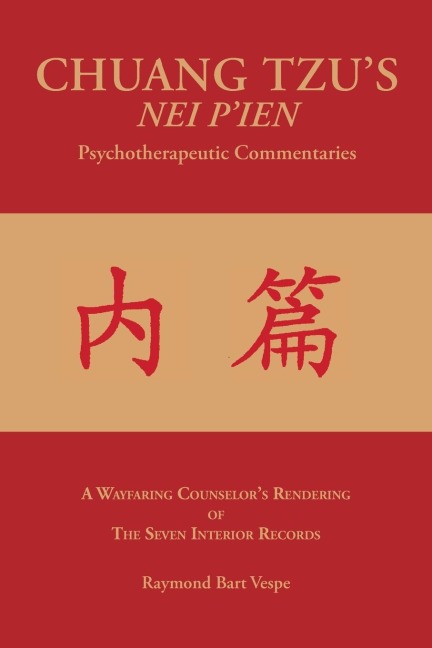 CHUANG TZUS NEI PIEN Psychotherapeutic Commentaries: A Wayfaring Counselors Rendering of The Seven Interior Records