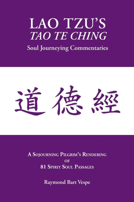 LAO TZUS TAO TE CHING: Soul Journeying Commentaries: A Sojourning Pilgrims Rendering of 81 Spirit Soul Passages