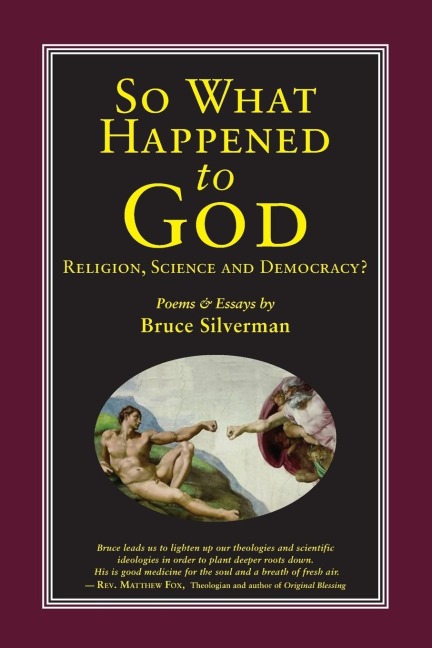 SO WHAT HAPPENED TO GOD, Religion, Science, and Democracy?: Poems & Essays