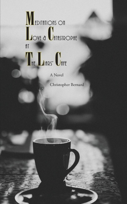Meditations On Love & Catastrophe at the Liars Cafe: A Novel