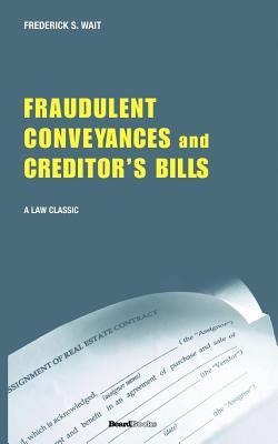 A Treatise on Fraudulent Conveyances and Creditors Bills: With a Discussion of Void and Voidable Acts