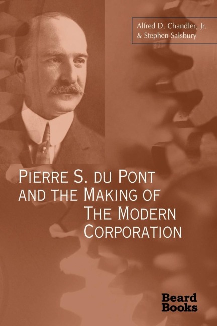 Pierre S. Du Pont and the Making of the Modern Corporation