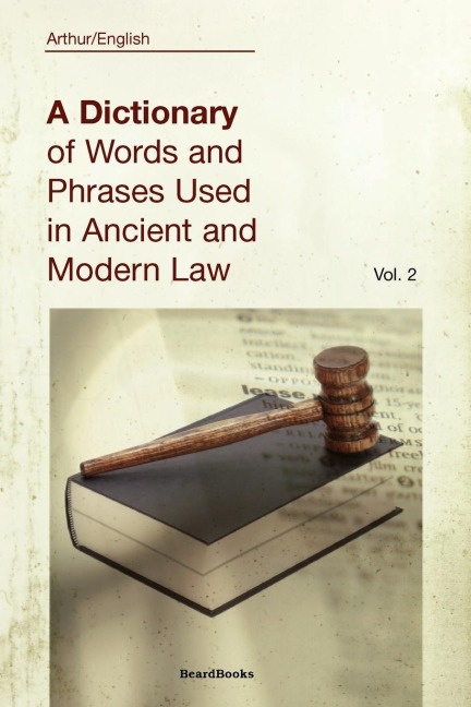 A Dictionary of Words and Phrases Used in Ancient and Modern Law: Volume II