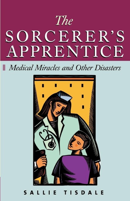 The Sorcerers Apprentice: Medical Miracles and Other Disasters