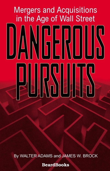 Dangerous Pursuits: Mergers and Acquisitions in the Age of Wall Street
