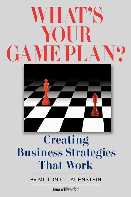 Whats Your Game Plan: Creating Business Strategies that Work