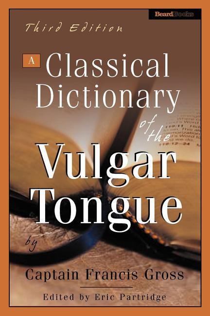 A Classical Dictionary of the Vulgar Tongue
