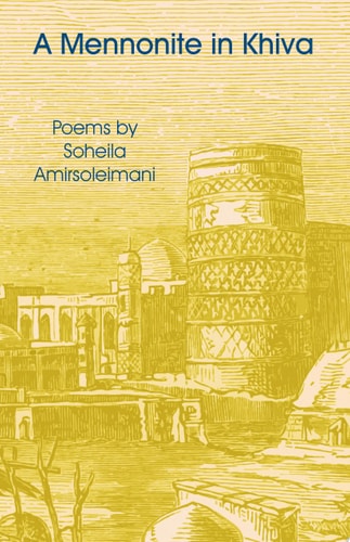 A Mennonite in Khiva Poems by Soheila Amirsoleimani