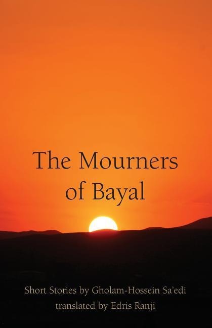 The Mourners of Bayal: Short Stories by Gholam-Hossein Saedi