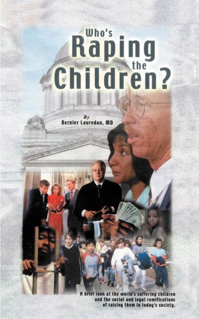 Whos Raping the Children?: A Brief Look at the Worlds Suffering Children and the Social and Legal Ramifications of Raising Them in Todays Socie