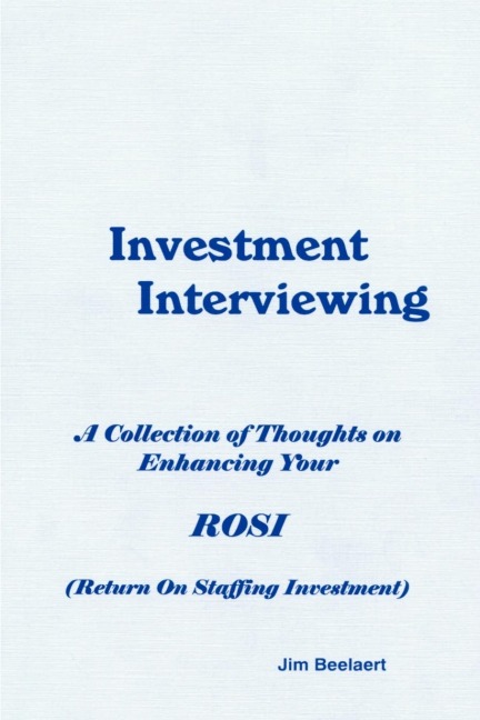 Investment Interviewing: A Collection of Thoughts on Enhancing Your ROSI (Return on Staffing Investment)