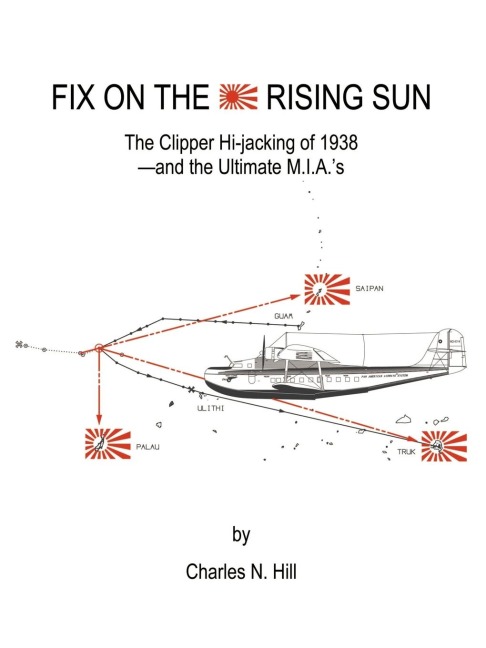 Fix on the Rising Sun: The Clipper Hi-Jacking of 1938--And the Ultimate M.I.A.s
