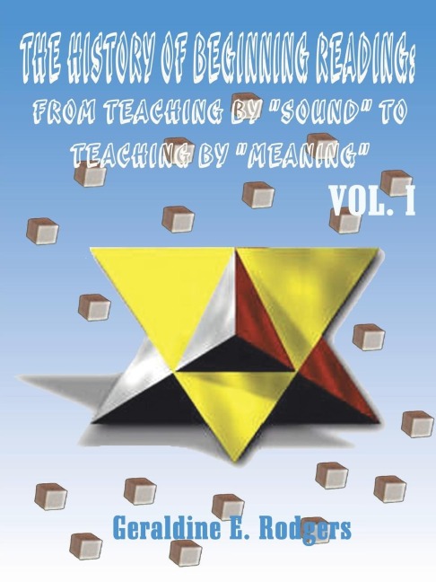 The History of Beginning Reading: from Teaching by Sound to Teaching by Meaning: Vol. I