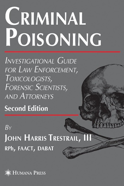 Criminal Poisoning: Investigational Guide for Law Enforcement, Toxicologists, Forensic Scientists, and Attorneys