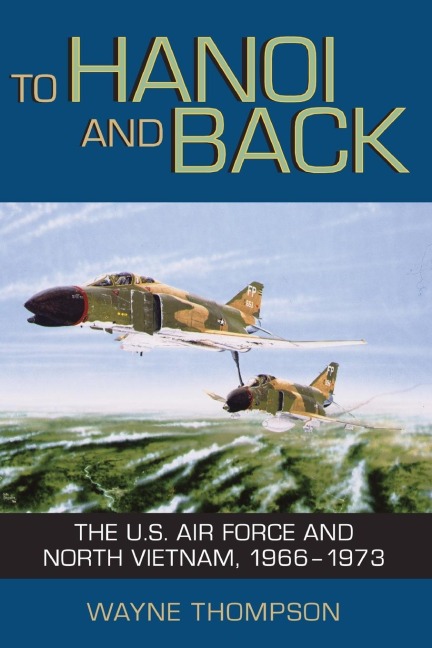 To Hanoi and Back: The U.S. Air Force and North Vietnam, 1966-1973