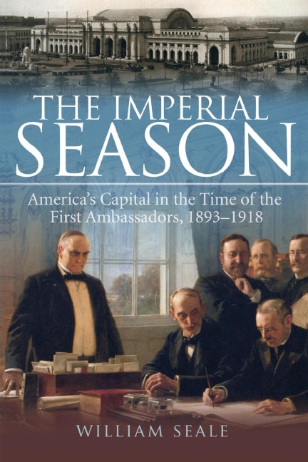 The Imperial Season: Americas Capital in the Time of the First Ambassadors, 1893-1918
