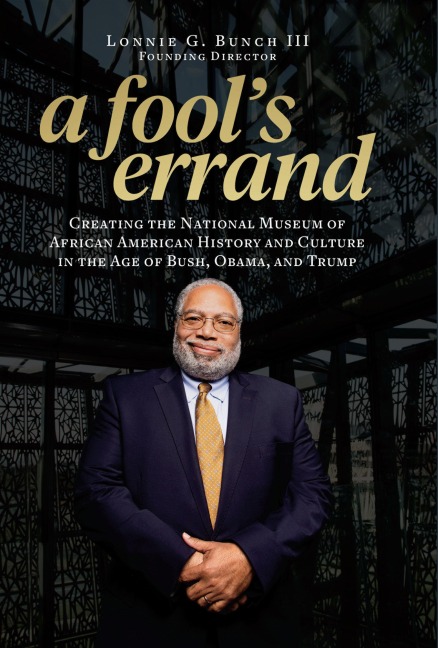 A Fools Errand: Creating the National Museum of African American History and Culture During the Age of Bush, Obama, and Trump
