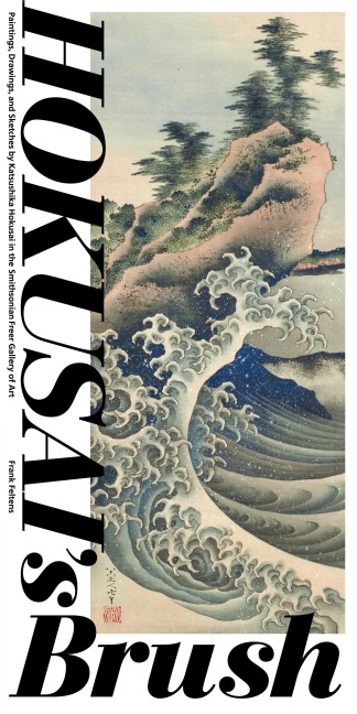 HokusaiS Brush: Paintings, Drawings, and Sketches by Katsushika Hokusai in the Smithsonian Freer Gallery of Art