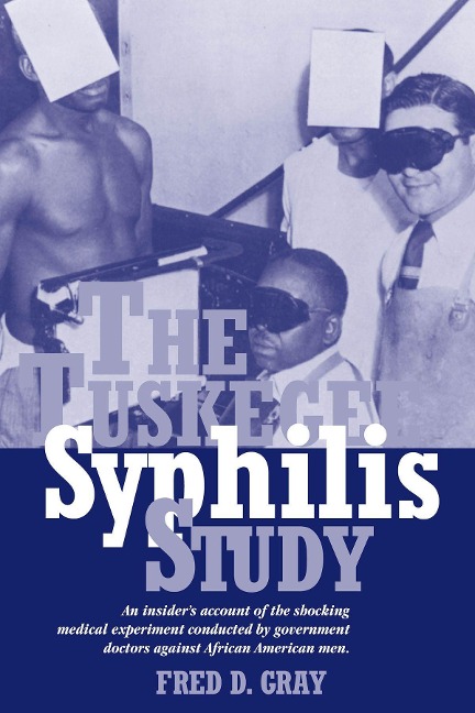 The Tuskegee Syphilis Study: An Insiders Account of the Shocking Medical Experiment Conducted by Government Doctors Against African American Men