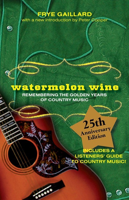 Watermelon Wine: Remembering the Golden Years of Country Music (Twenty-Fifth Anniversary)