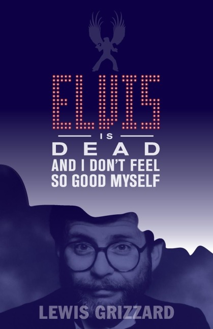 Elvis Is Dead and I Dont Feel So Good Myself