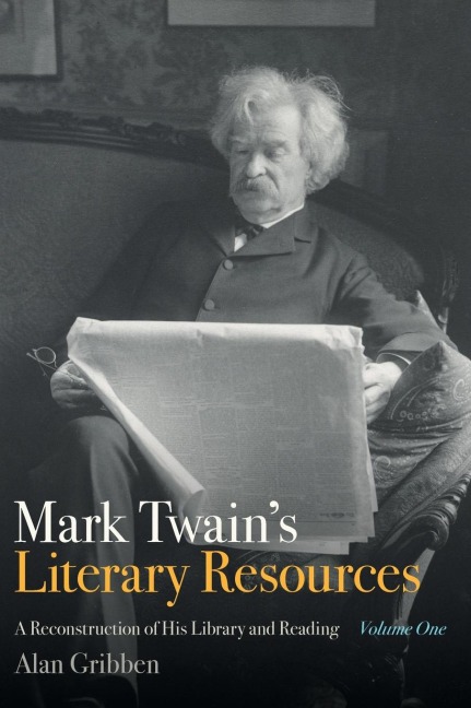 Mark Twains Literary Resources: A Reconstruction of His Library and Reading (Volume One)