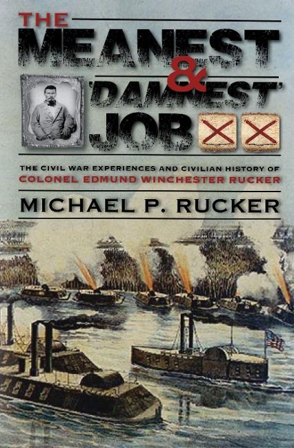 The Meanest and Damnest Job: Being the Civil War Exploits and Civilian Accomplishments of Colonel Edmund Winchester Rucker During and After the War