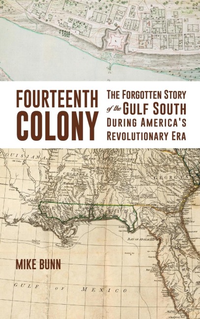 The Fourteenth Colony: The Forgotten Story of the Gulf South During Americas Revolutionary Era