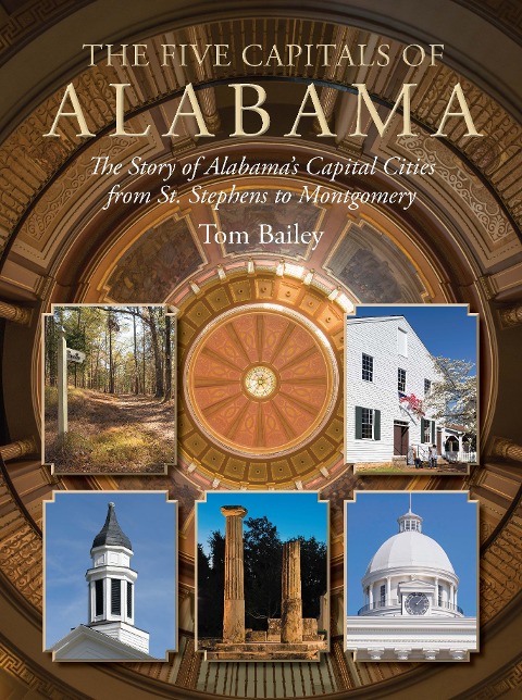 The Five Capitals of Alabama: The Story of Alabamas Capital Cities from St. Stephens to Montgomery