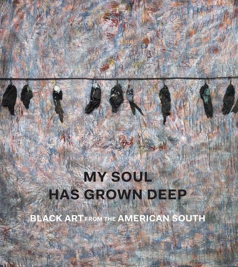 My Soul Has Grown Deep: Black Art from the American South