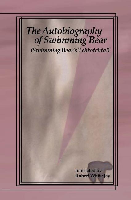 The Autobiography of Swimming Bear: (Swimming Bears Tchtotchta!) translated by Robert White Jay