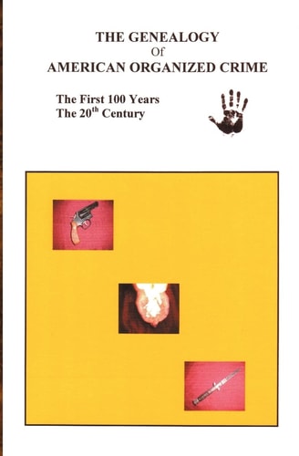 The Genealogy of American Organized Crime The 20th Century; the First Hundred Years