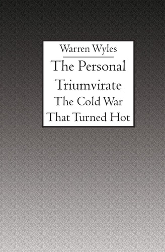 The Personal Triumvirate The Cold War That Turned Hot