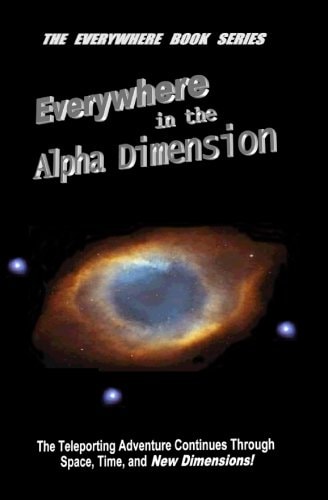 Everywhere in the Alpha Dimension Book IV of the Everywhere Book Series