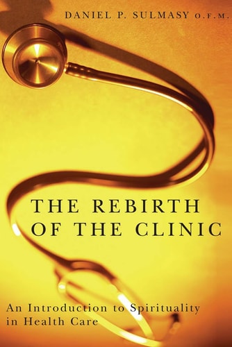 The Rebirth of the Clinic An Introduction to Spirituality in Health Care