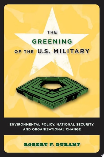 The Greening of the U.S. Military Environmental Policy, National Security, and Organizational Change